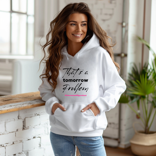 That’s a Tomorrow Problem Hoodie