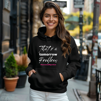 That’s a Tomorrow Problem Hoodie
